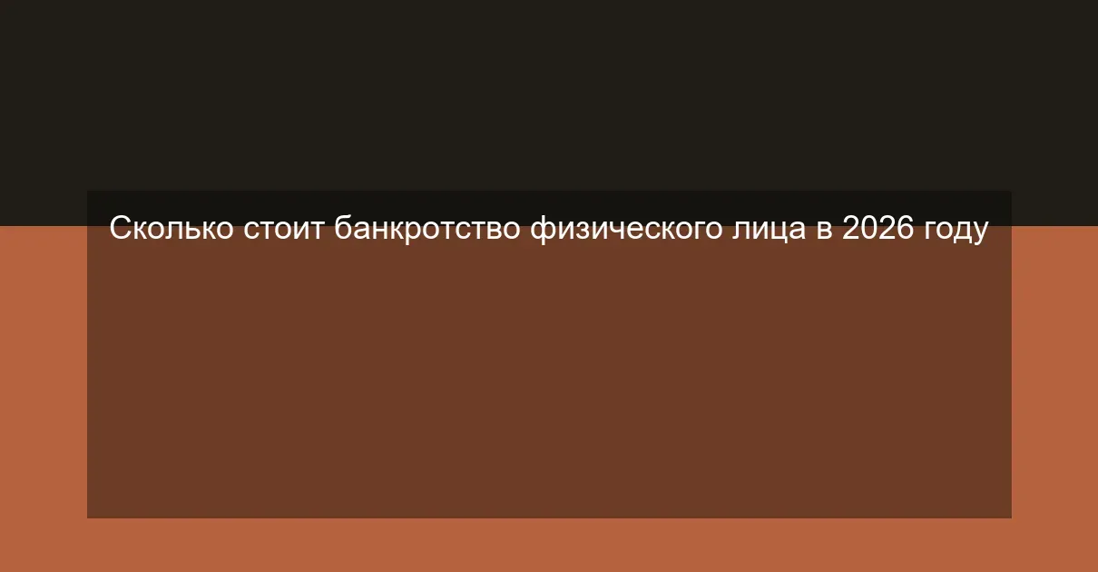 Сколько стоит банкротство физического лица в 2026 году
